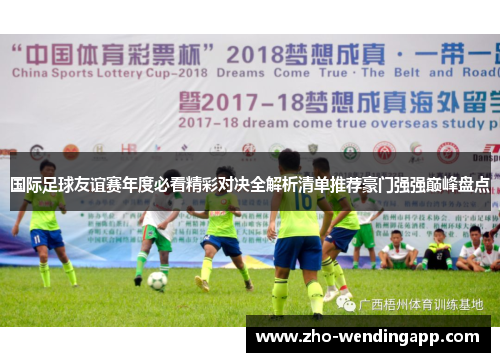 国际足球友谊赛年度必看精彩对决全解析清单推荐豪门强强巅峰盘点