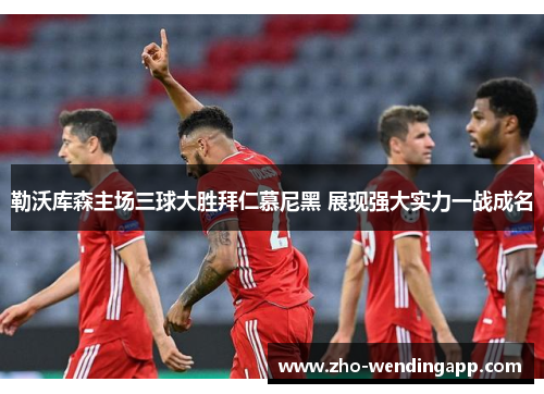 勒沃库森主场三球大胜拜仁慕尼黑 展现强大实力一战成名