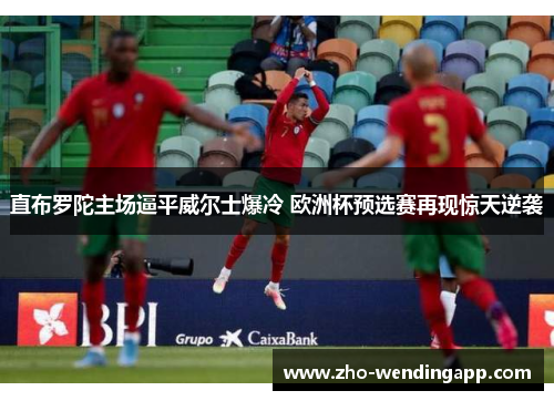 直布罗陀主场逼平威尔士爆冷 欧洲杯预选赛再现惊天逆袭