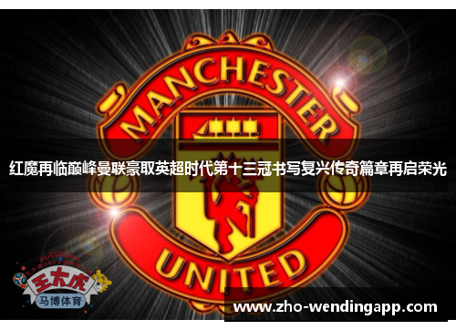 红魔再临巅峰曼联豪取英超时代第十三冠书写复兴传奇篇章再启荣光